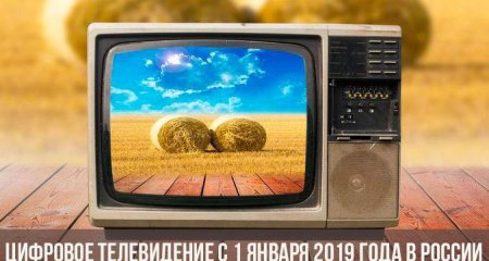 Переход на цифровое телевидение в 2019 году c 1 января — аналоговое вещание будет отключено 